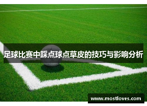 足球比赛中踩点球点草皮的技巧与影响分析
