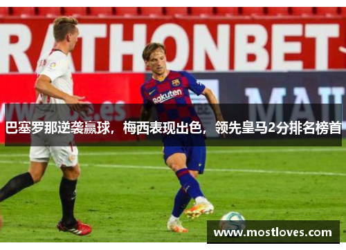 巴塞罗那逆袭赢球，梅西表现出色，领先皇马2分排名榜首