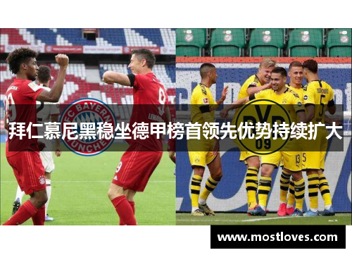 拜仁慕尼黑稳坐德甲榜首领先优势持续扩大