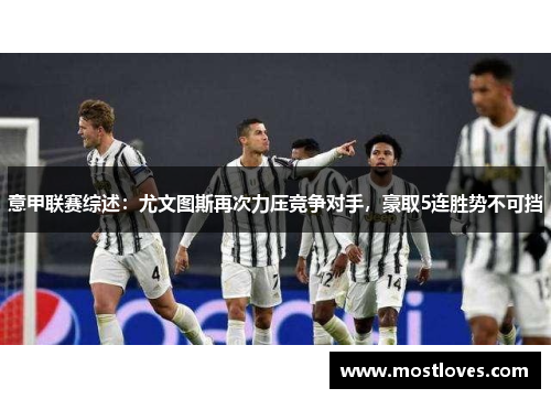意甲联赛综述：尤文图斯再次力压竞争对手，豪取5连胜势不可挡