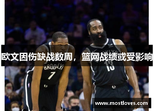 欧文因伤缺战数周，篮网战绩或受影响