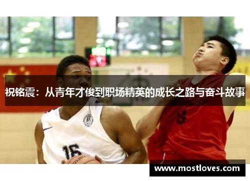 祝铭震：从青年才俊到职场精英的成长之路与奋斗故事