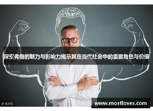 探索弗格的魅力与影响力揭示其在当代社会中的重要角色与价值